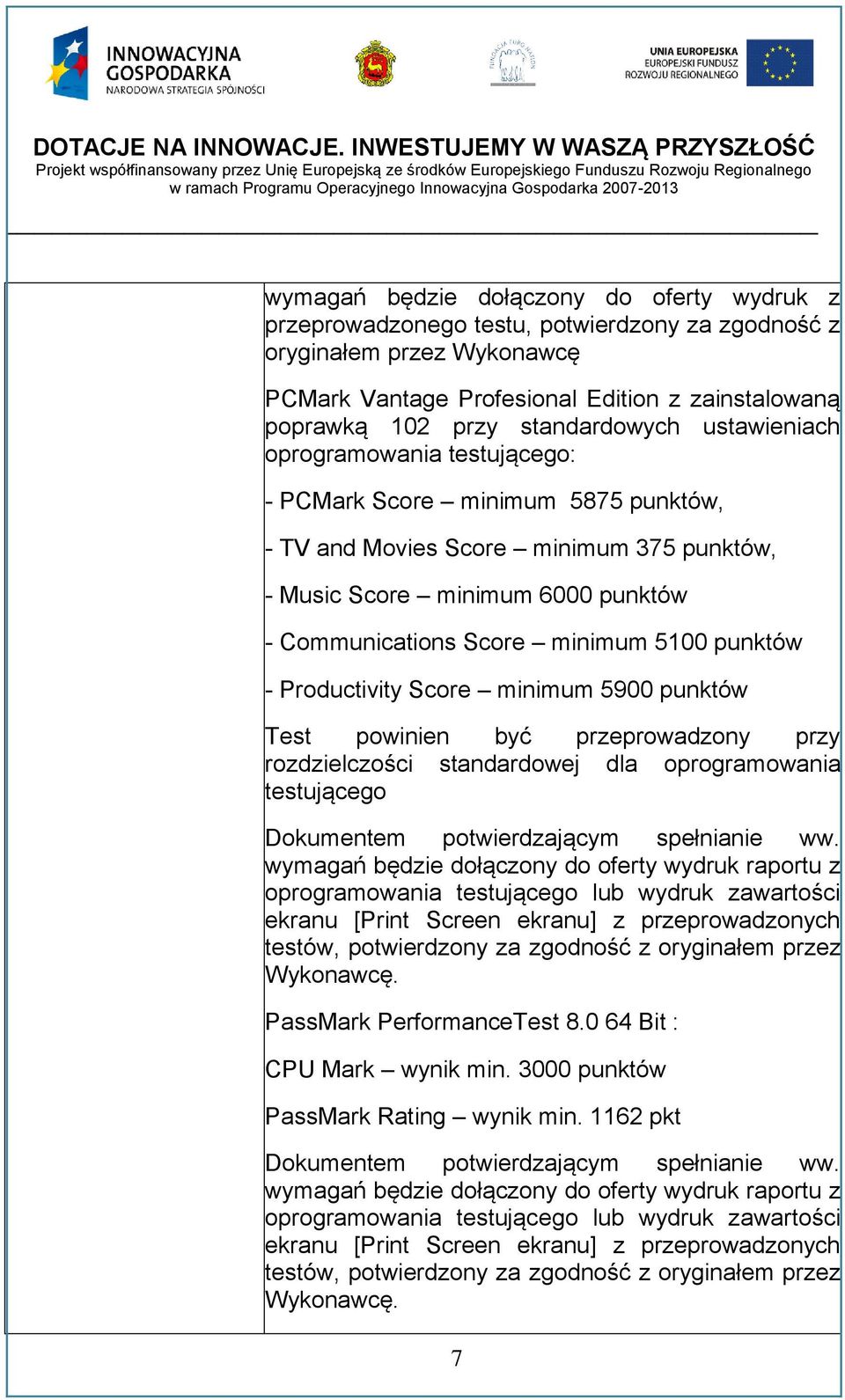 minimum 5100 punktów - Productivity Score minimum 5900 punktów Test powinien być przeprowadzony przy rozdzielczości standardowej dla oprogramowania testującego Dokumentem potwierdzającym spełnianie