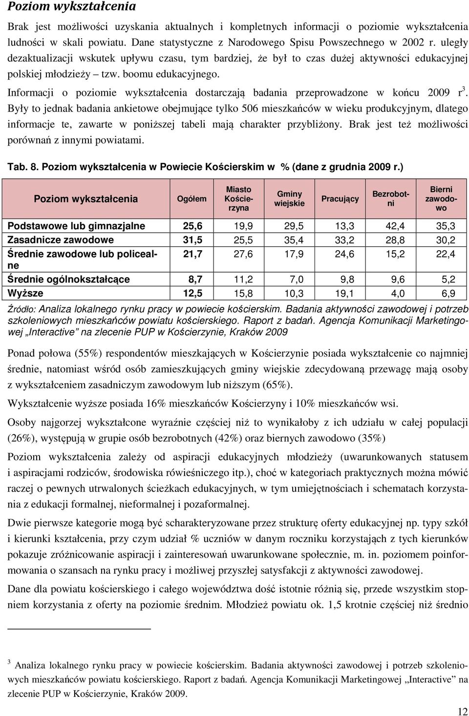 Informacji o poziomie wykształcenia dostarczają badania przeprowadzone w końcu 2009 r 3.