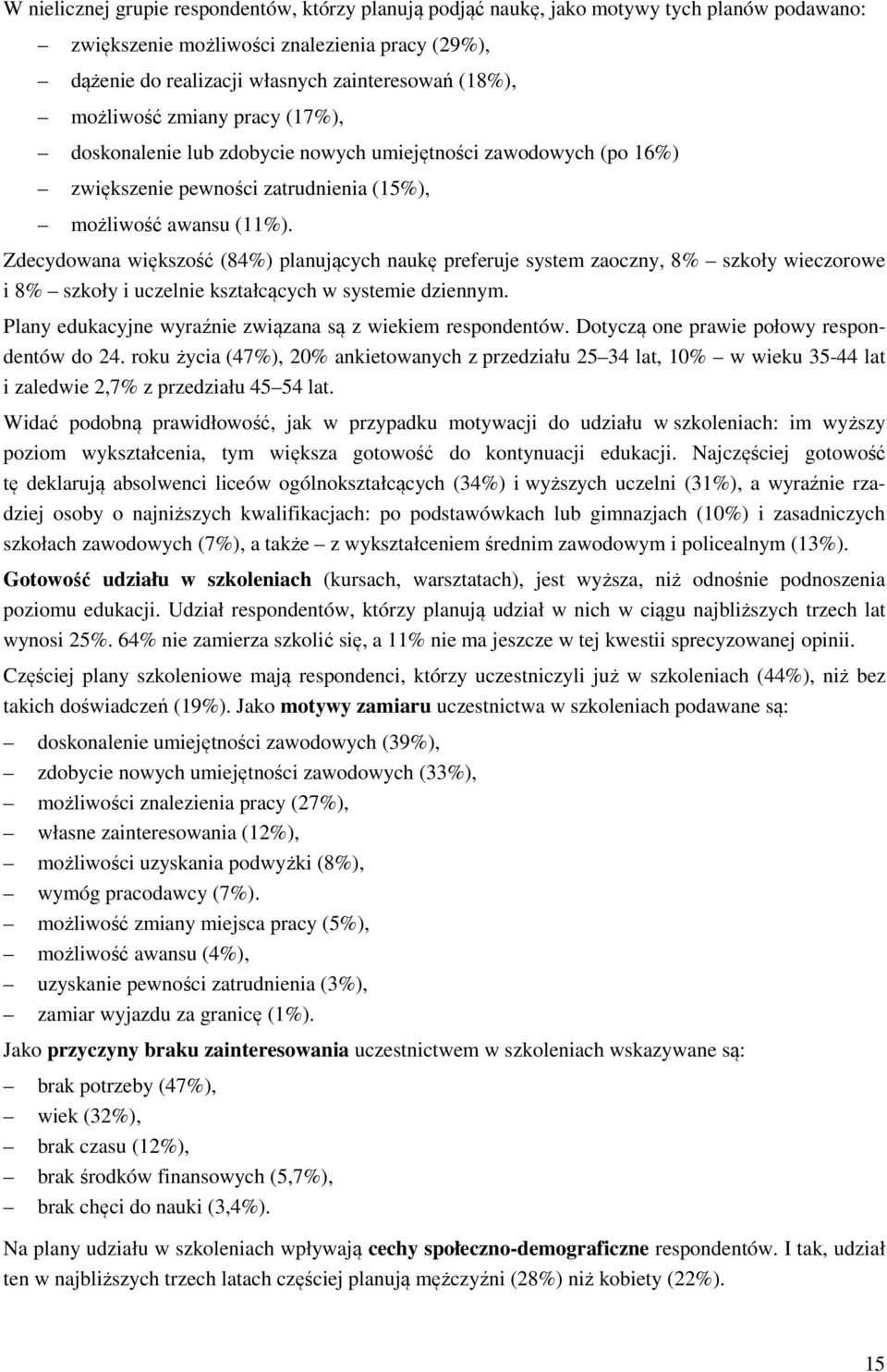 Zdecydowana większość (84%) planujących naukę preferuje system zaoczny, 8% szkoły wieczorowe i 8% szkoły i uczelnie kształcących w systemie dziennym.