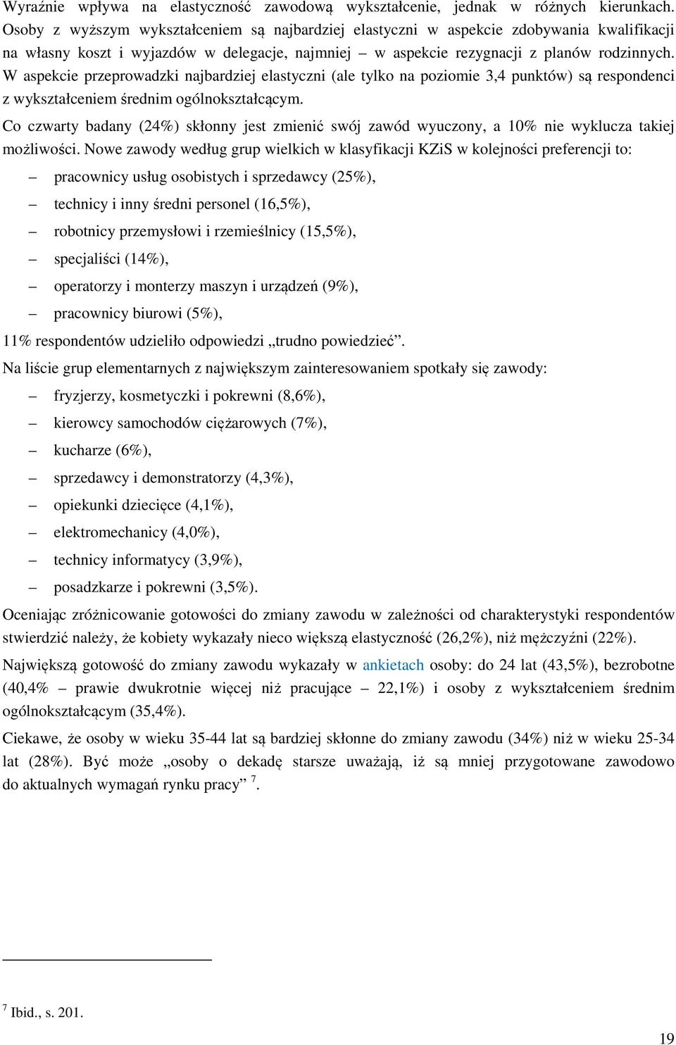 W aspekcie przeprowadzki najbardziej elastyczni (ale tylko na poziomie 3,4 punktów) są respondenci z wykształceniem średnim ogólnokształcącym.