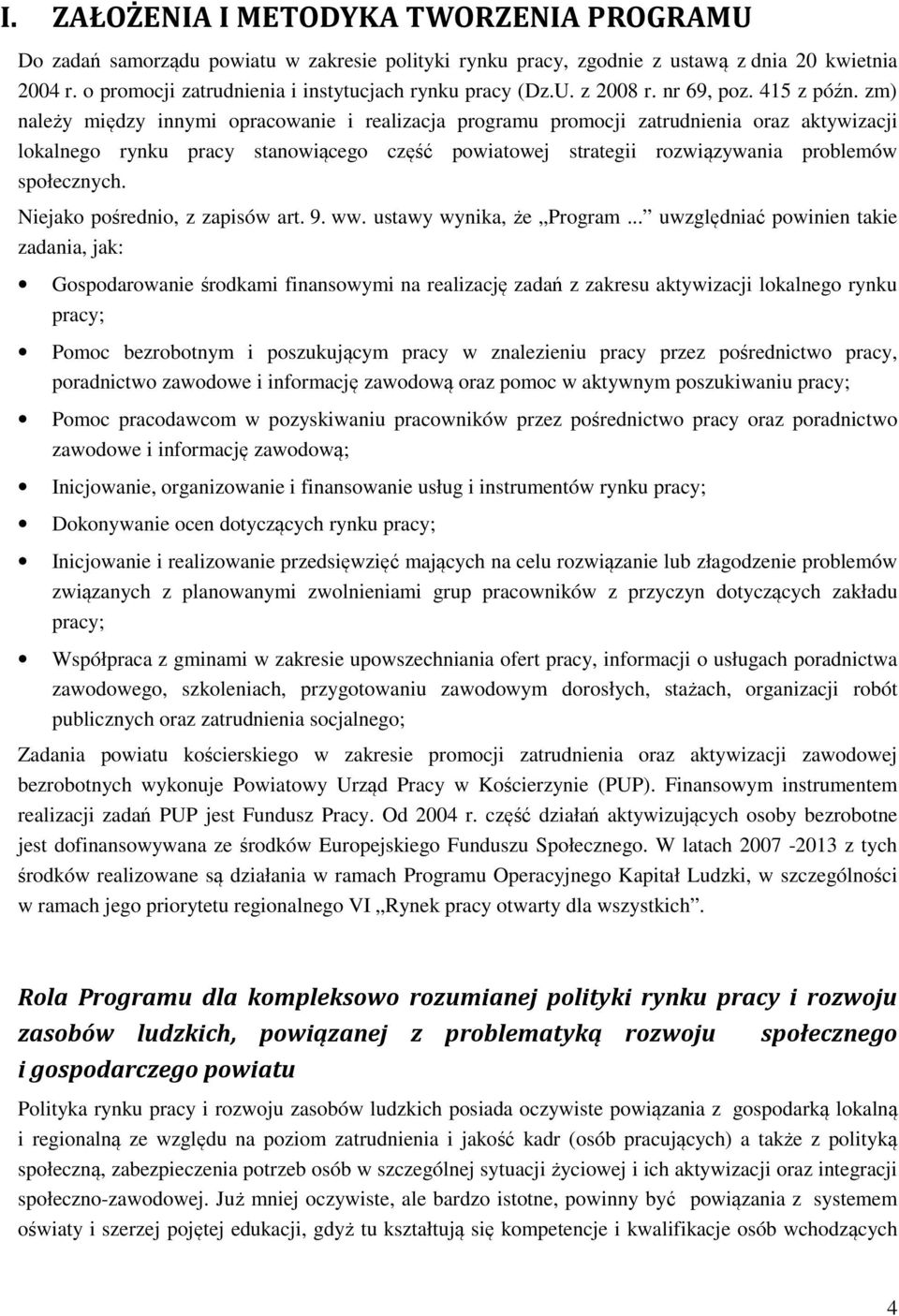 zm) należy między innymi opracowanie i realizacja programu promocji zatrudnienia oraz aktywizacji lokalnego rynku pracy stanowiącego część powiatowej strategii rozwiązywania problemów społecznych.