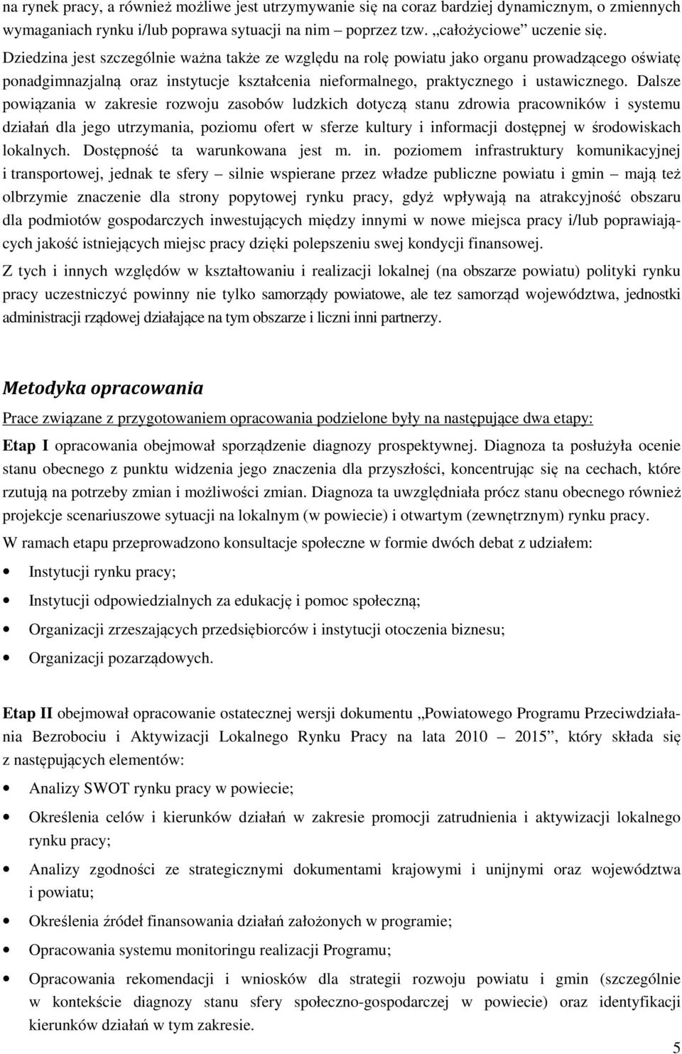 Dalsze powiązania w zakresie rozwoju zasobów ludzkich dotyczą stanu zdrowia pracowników i systemu działań dla jego utrzymania, poziomu ofert w sferze kultury i informacji dostępnej w środowiskach