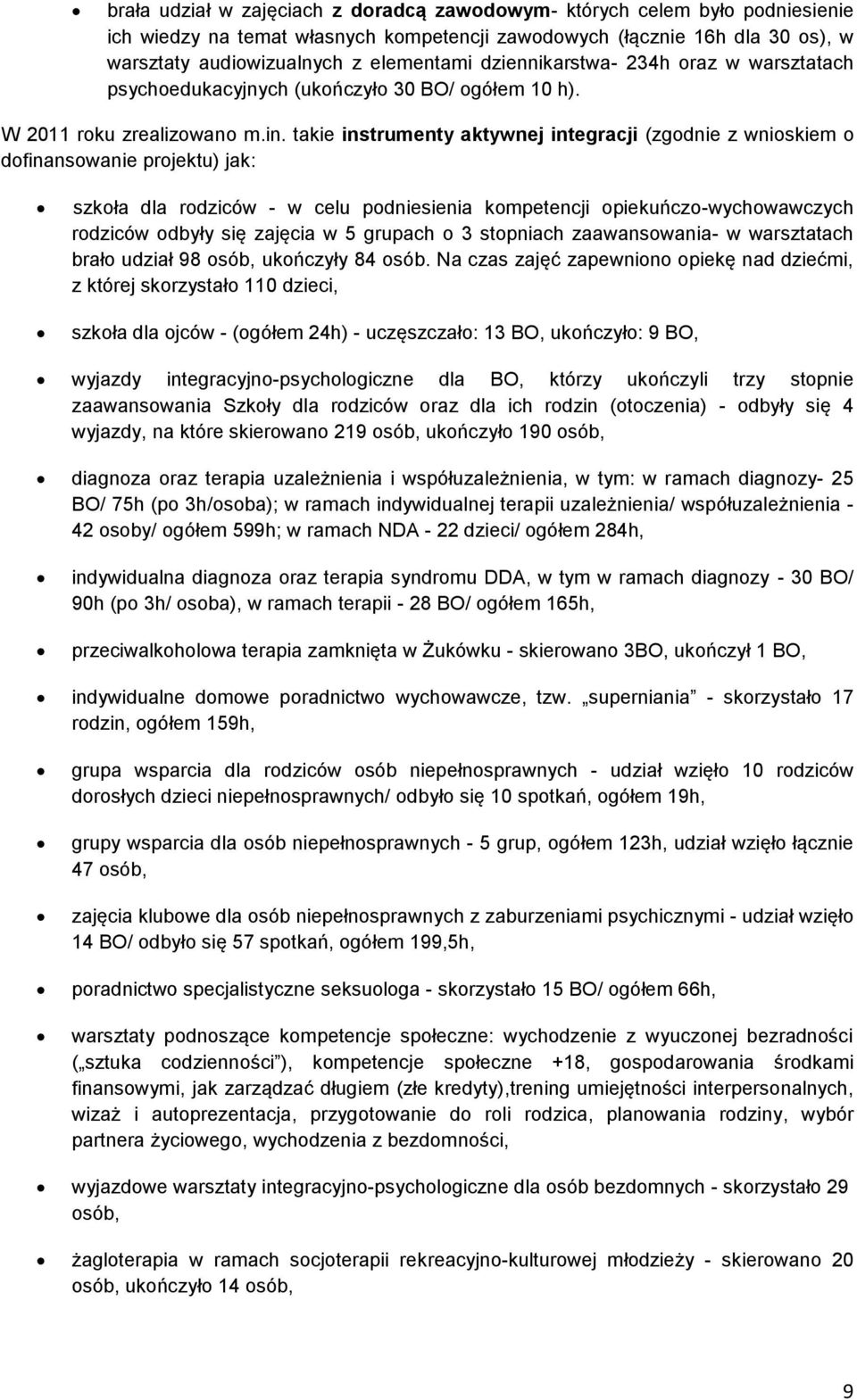 takie instrumenty aktywnej integracji (zgodnie z wnioskiem o dofinansowanie projektu) jak: szkoła dla rodziców - w celu podniesienia kompetencji opiekuńczo-wychowawczych rodziców odbyły się zajęcia w