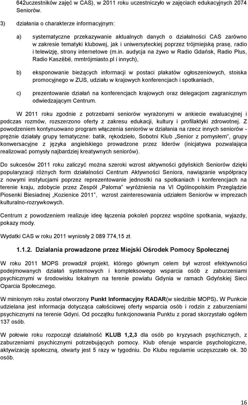 radio i telewizję, strony internetowe (m.in. audycja na żywo w Radio Gdańsk, Radio Plus, Radio Kaszëbë, mmtrójmiasto.