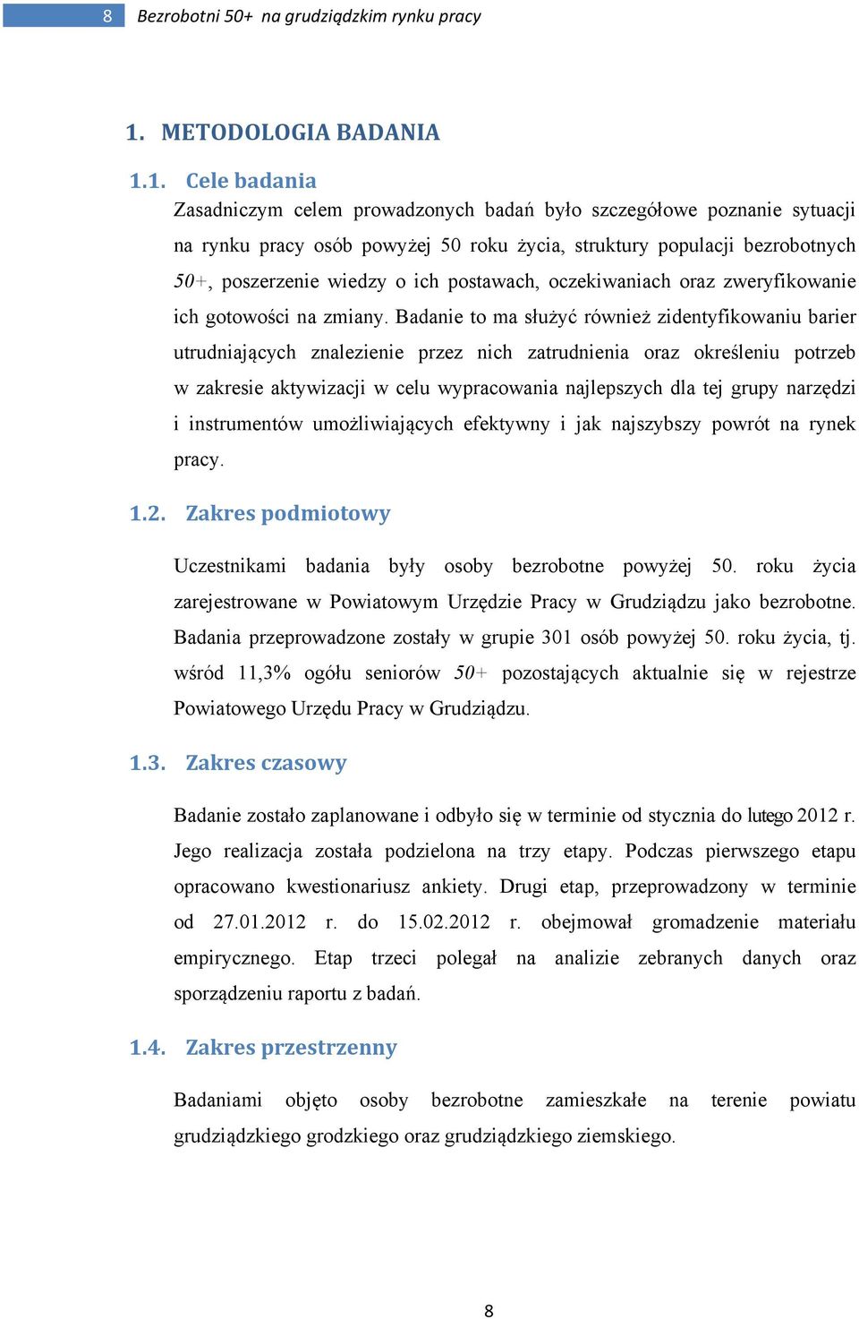 1. Cele badania Zasadniczym celem prowadzonych badań było szczegółowe poznanie sytuacji na rynku pracy osób powyżej 50 roku życia, struktury populacji bezrobotnych 50+, poszerzenie wiedzy o ich