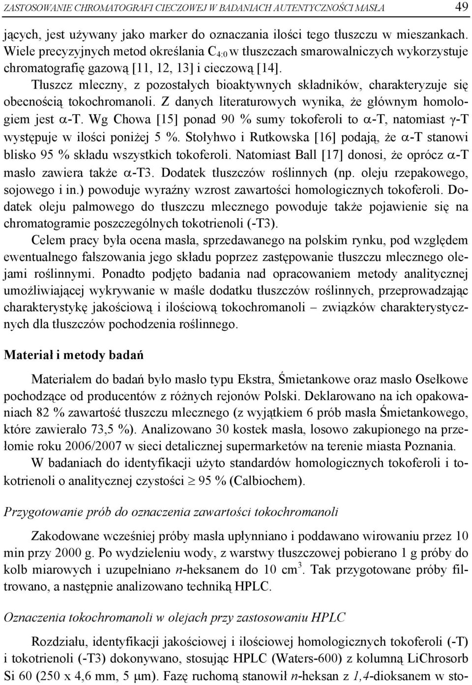 Tłuszcz mleczny, z pozostałych bioaktywnych składników, charakteryzuje się obecnością tokochromanoli. Z danych literaturowych wynika, że głównym homologiem jest α-t.