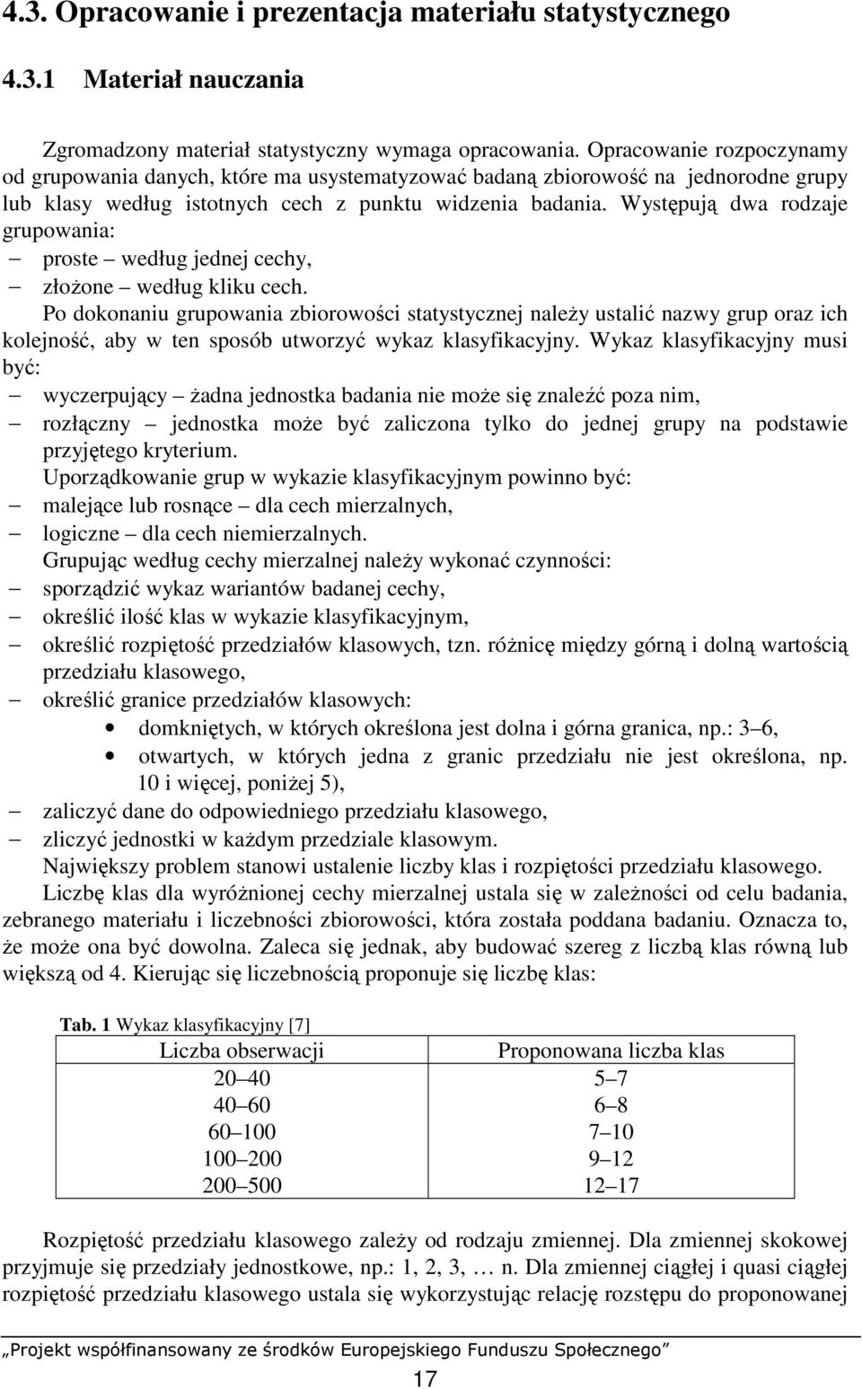 Występują dwa rodzaje grupowaia: proste według jedej cechy, złoŝoe według kliku cech.