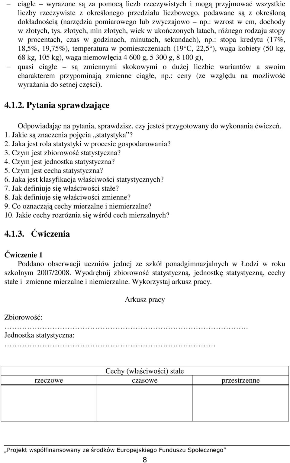 : stopa kredytu (17%, 18,5%, 19,75%), temperatura w pomieszczeiach (19 C, 22,5 ), waga kobiety (50 kg, 68 kg, 105 kg), waga iemowlęcia 4 600 g, 5 300 g, 8 100 g), quasi ciągłe są zmieymi skokowymi o