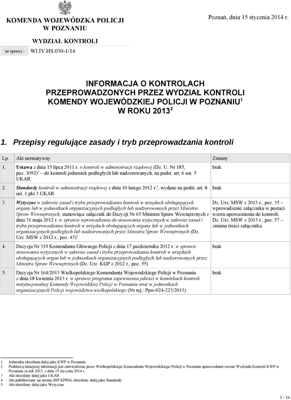 Przepisy regulujące zasady i tryb przeprowadzania Akt normatywny Zmiany 1. Ustawa z dnia 15 lipca 2011 r. o w administracji rządowej (Dz. U. Nr 185, poz.