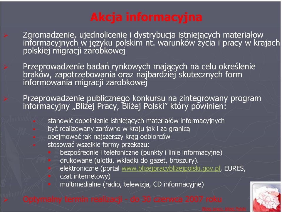 migracji zarobkowej Przeprowadzenie publicznego konkursu na zintegrowany program informacyjny Bliżej Pracy, Bliżej Polski który powinien: stanowić dopełnienie istniejących materiałów informacyjnych