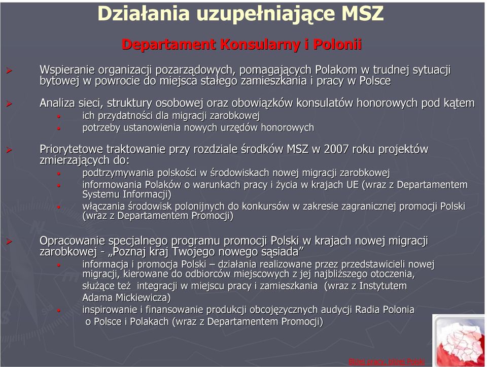 Priorytetowe traktowanie przy rozdziale środków w MSZ w 2007 roku projektów zmierzających do: podtrzymywania polskości w środowiskach nowej migracji zarobkowej informowania Polaków w o warunkach