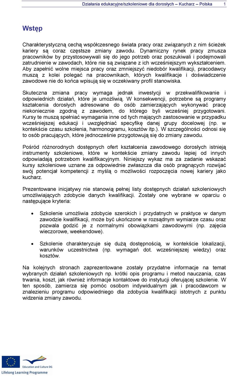 Aby zapełnić wolne miejsca pracy oraz zmniejszyć niedobór kwalifikacji, pracodawcy muszą z kolei polegać na pracownikach, których kwalifikacje i doświadczenie zawodowe nie do końca wpisują się w