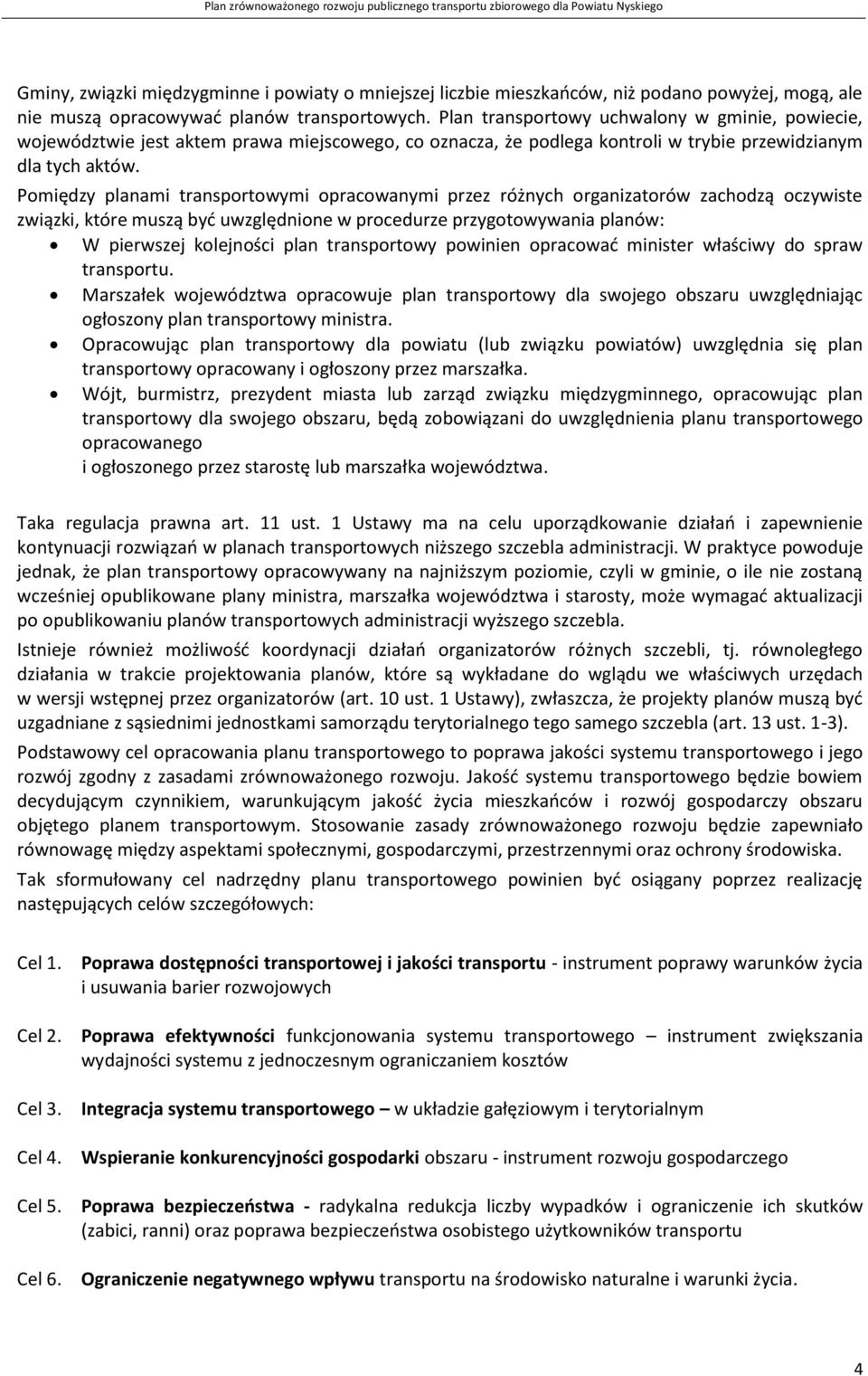 Pomiędzy planami transportowymi opracowanymi przez różnych organizatorów zachodzą oczywiste związki, które muszą być uwzględnione w procedurze przygotowywania planów: W pierwszej kolejności plan