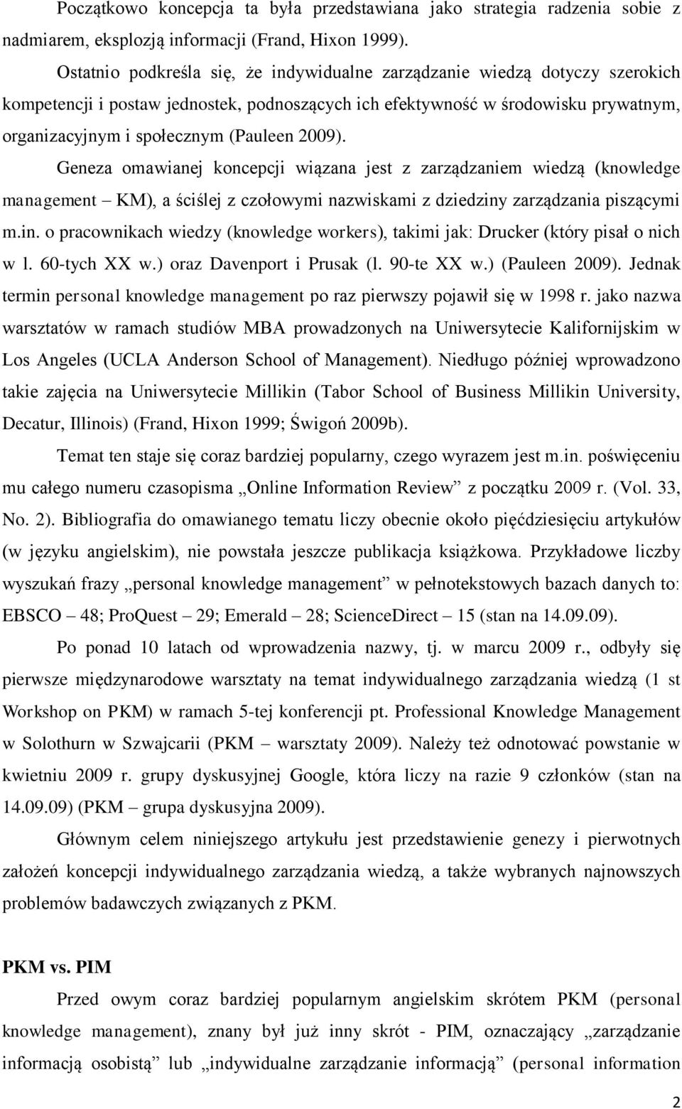 2009). Geneza omawianej koncepcji wiązana jest z zarządzaniem wiedzą (knowledge management KM), a ściślej z czołowymi nazwiskami z dziedziny