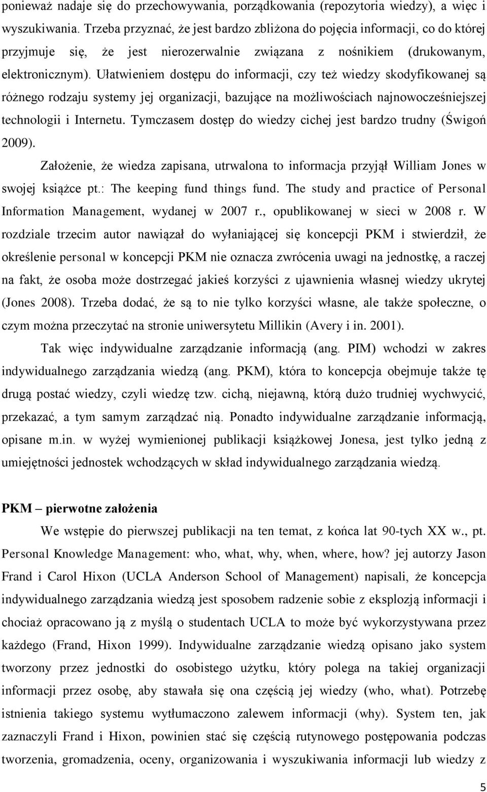 Ułatwieniem dostępu do informacji, czy też wiedzy skodyfikowanej są różnego rodzaju systemy jej organizacji, bazujące na możliwościach najnowocześniejszej technologii i Internetu.