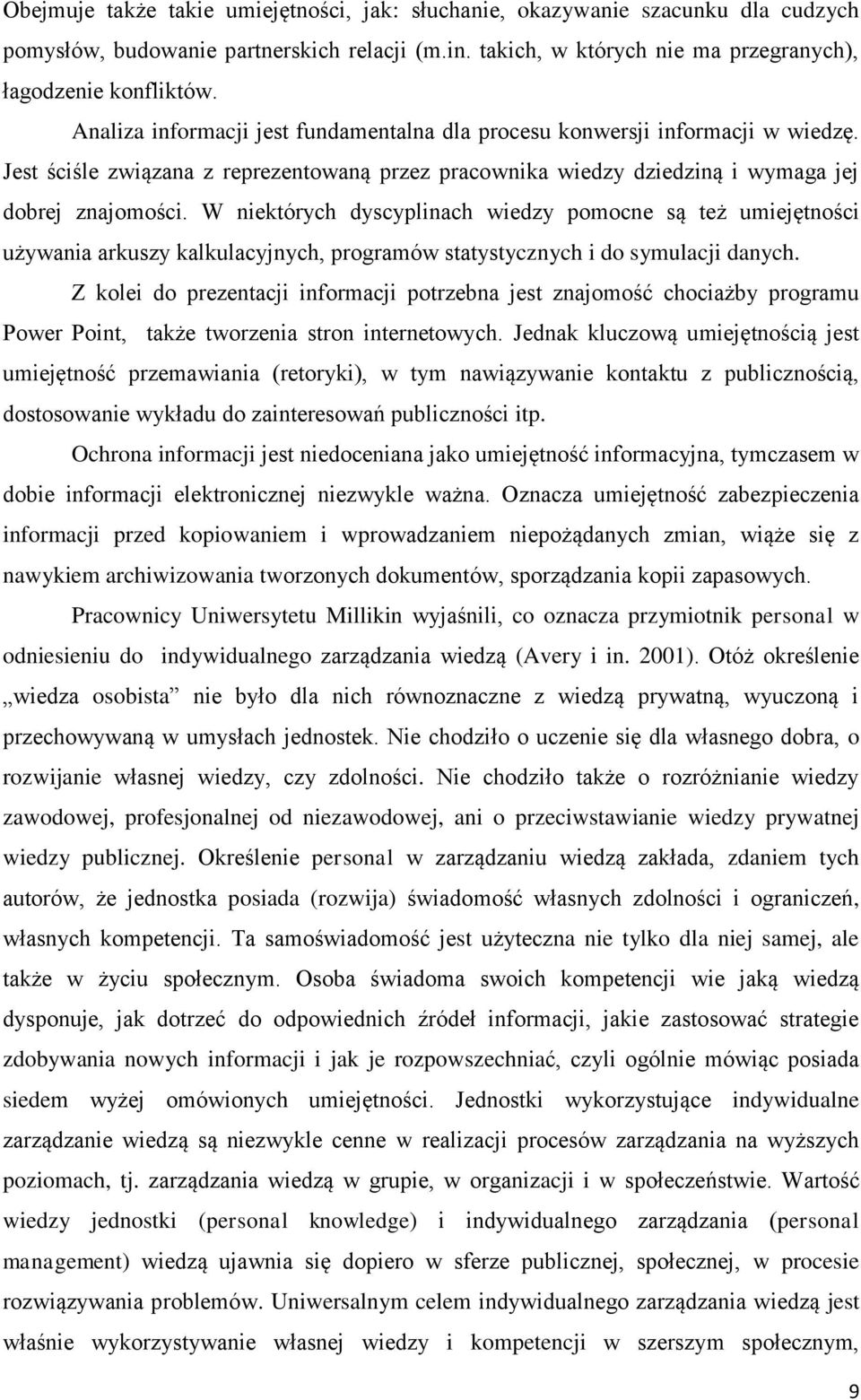 W niektórych dyscyplinach wiedzy pomocne są też umiejętności używania arkuszy kalkulacyjnych, programów statystycznych i do symulacji danych.