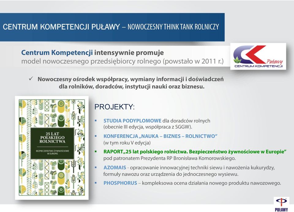 PROJEKTY: STUDIA PODYPLOMOWE dla doradców rolnych (obecnie III edycja, współpraca z SGGW). KONFERENCJA NAUKA BIZNES ROLNICTWO (w tym roku V edycja) RAPORT 25 lat polskiego rolnictwa.