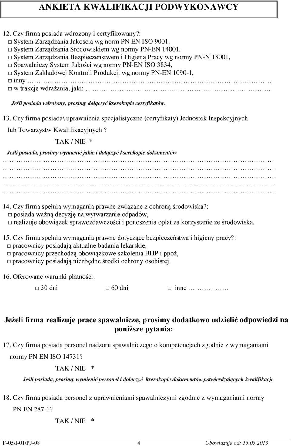 Jakości wg normy PN-EN ISO 3834, System Zakładowej Kontroli Produkcji wg normy PN-EN 1090-1, inny w trakcje wdrażania, jaki:. Jeśli posiada wdrożony, prosimy dołączyć kserokopie certyfikatów. 13.