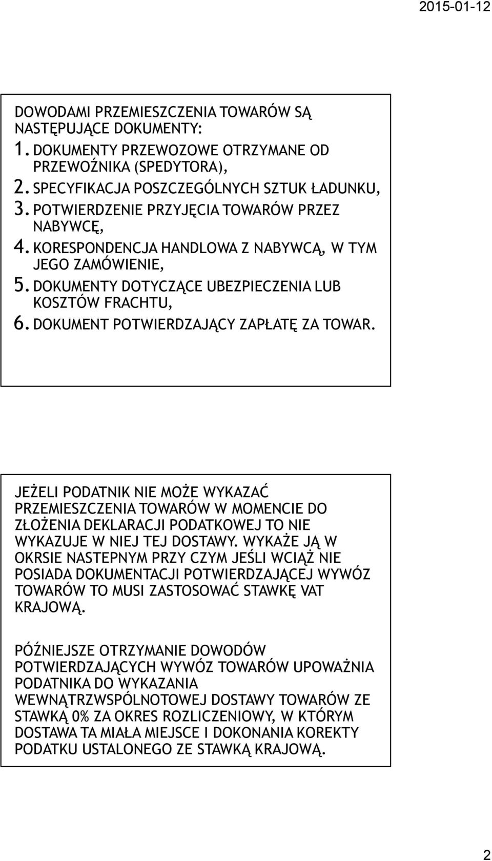 DOKUMENT POTWIERDZAJĄCY ZAPŁATĘ ZA TOWAR. JEŻELI PODATNIK NIE MOŻE WYKAZAĆ PRZEMIESZCZENIA TOWARÓW W MOMENCIE DO ZŁOŻENIA DEKLARACJI PODATKOWEJ TO NIE WYKAZUJE W NIEJ TEJ DOSTAWY.