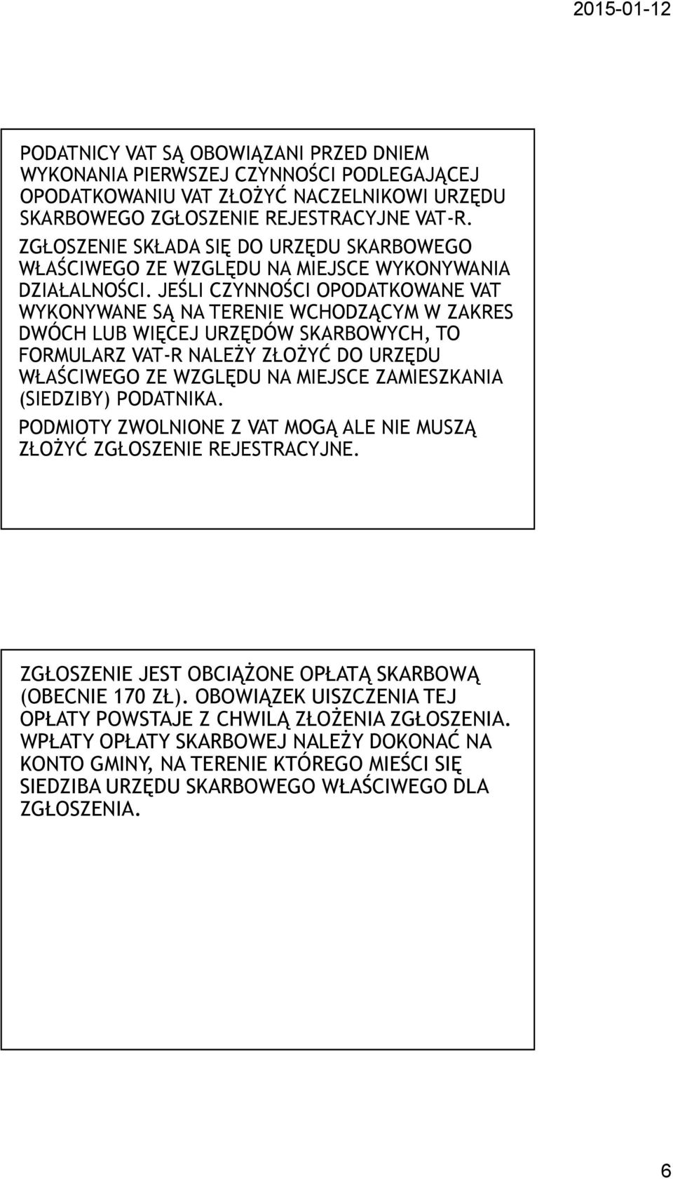 JEŚLI CZYNNOŚCI OPODATKOWANE VAT WYKONYWANE SĄ NA TERENIE WCHODZĄCYM W ZAKRES DWÓCH LUB WIĘCEJ URZĘDÓW SKARBOWYCH, TO FORMULARZ VAT-R NALEŻY ZŁOŻYĆ DO URZĘDU WŁAŚCIWEGO ZE WZGLĘDU NA MIEJSCE