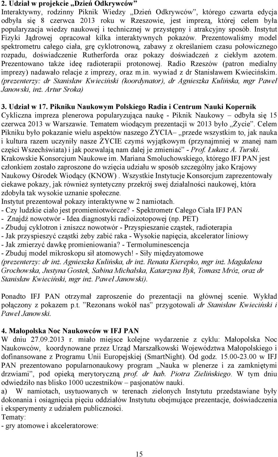 Prezentowaliśmy model spektrometru całego ciała, grę cyklotronową, zabawy z określaniem czasu połowicznego rozpadu, doświadczenie Rutherforda oraz pokazy doświadczeń z ciekłym azotem.