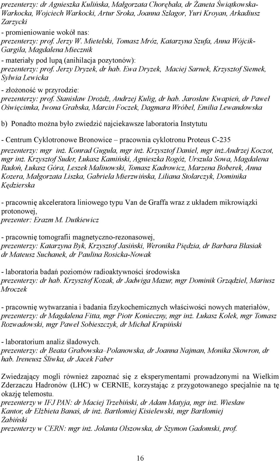 Ewa Dryzek, Maciej Sarnek, Krzysztof Siemek, Sylwia Lewicka - złożoność w przyrodzie: prezenterzy: prof. Stanisław Drożdż, Andrzej Kulig, dr hab.