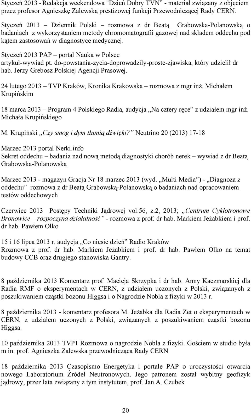 Styczeń 2013 PAP portal Nauka w Polsce artykuł-wywiad pt. do-powstania-zycia-doprowadzily-proste-zjawiska, który udzielił dr hab. Jerzy Grebosz Polskiej Agencji Prasowej.