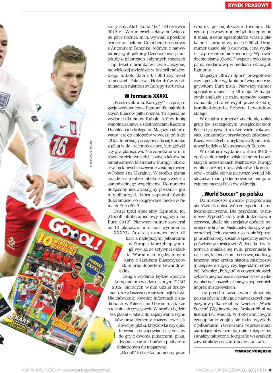 tekst o bramkarzu Lwie Jaszynie, największej gwieździe w historii radzieckiego futbolu (lata 50. i 60.) czy tekst o meczach Polaków i Holendrów w eliminacjach mistrzostw Europy 1976 roku.