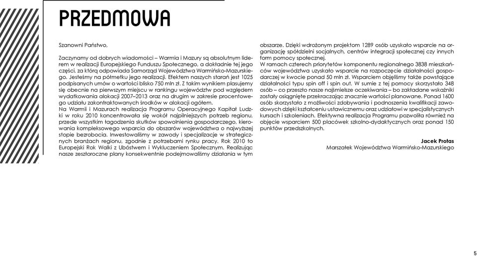 Z takim wynikiem plasujemy się obecnie na pierwszym miejscu w rankingu województw pod względem wydatkowania alokacji 2007 2013 oraz na drugim w zakresie procentowego udziału zakontraktowanych środków