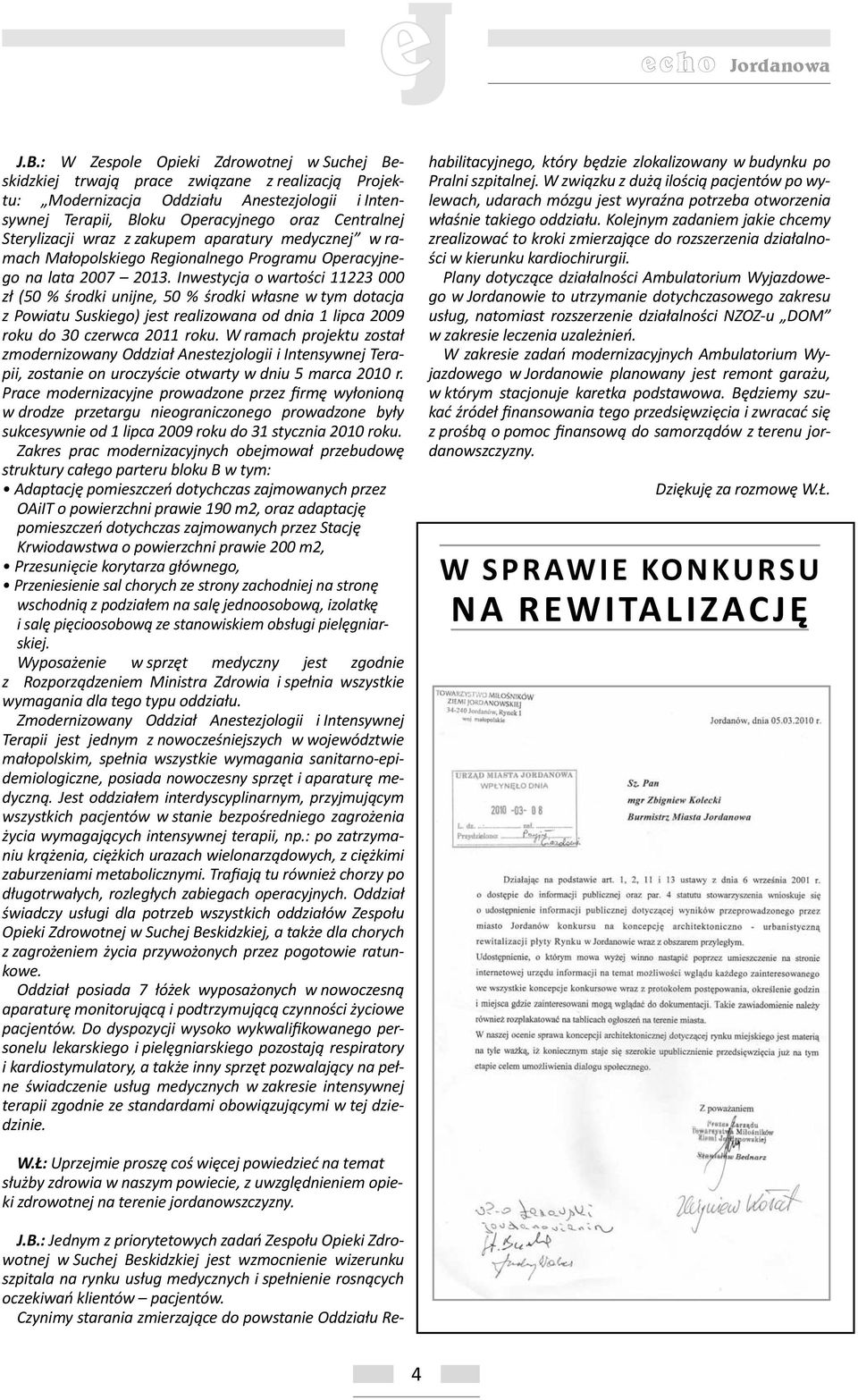 Inwestycja o wartości 11223 000 zł (50 % środki unijne, 50 % środki własne w tym dotacja z Powiatu Suskiego) jest realizowana od dnia 1 lipca 2009 roku do 30 czerwca 2011 roku.