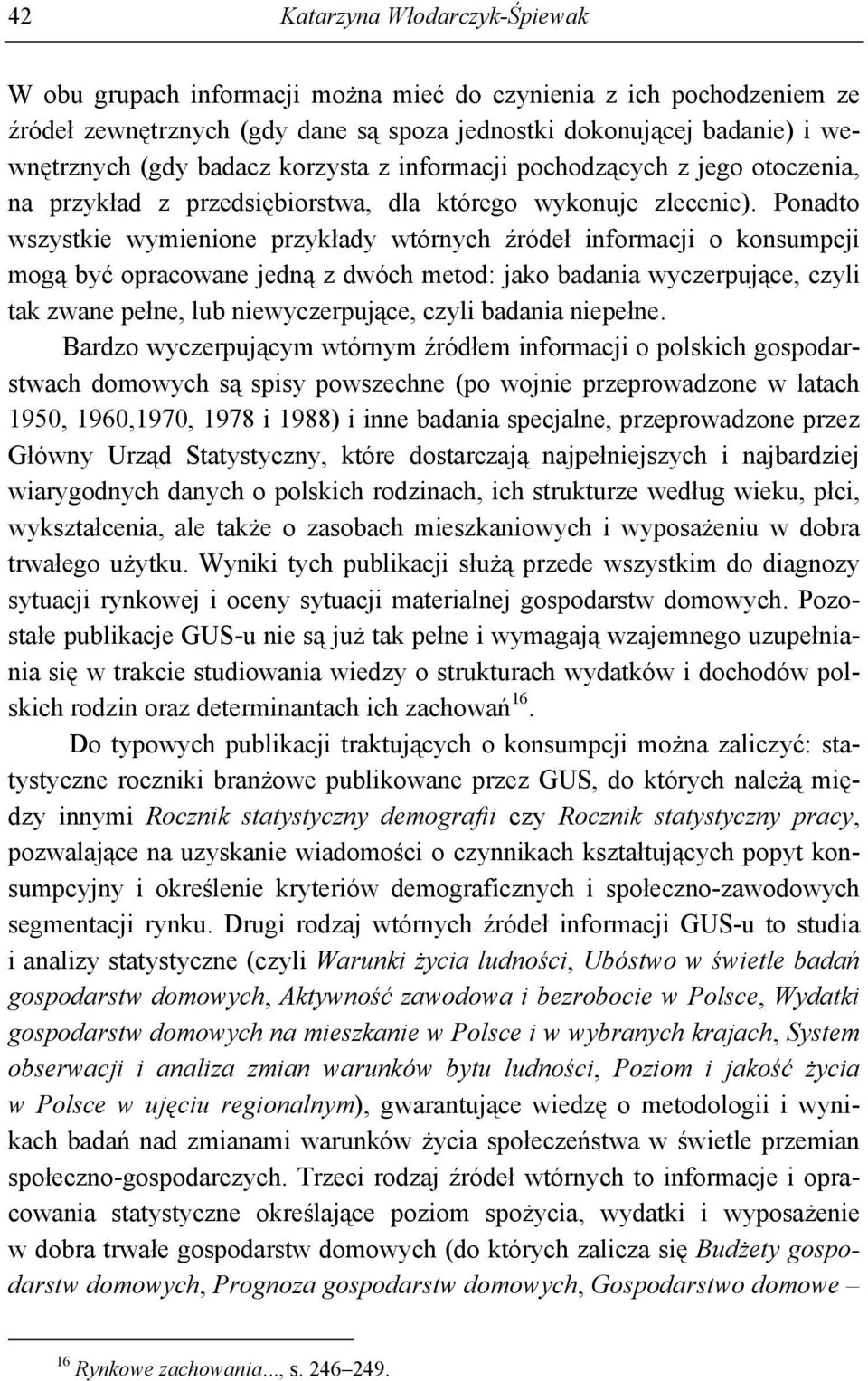 Ponadto wszystkie wymienione przykłady wtórnych źródeł informacji o konsumpcji mogą być opracowane jedną z dwóch metod: jako badania wyczerpujące, czyli tak zwane pełne, lub niewyczerpujące, czyli