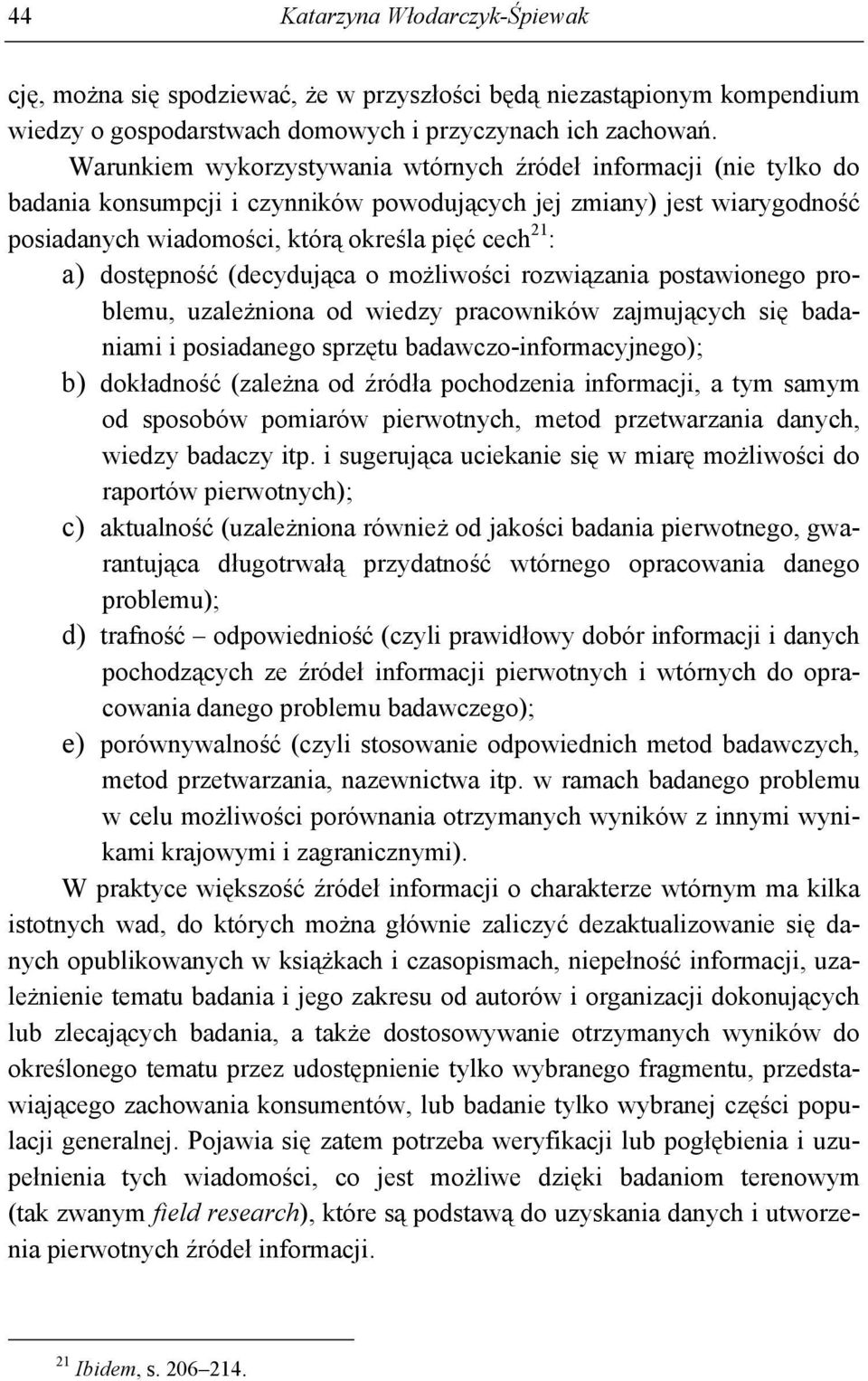 dostępność (decydująca o możliwości rozwiązania postawionego problemu, uzależniona od wiedzy pracowników zajmujących się badaniami i posiadanego sprzętu badawczo-informacyjnego); b) dokładność