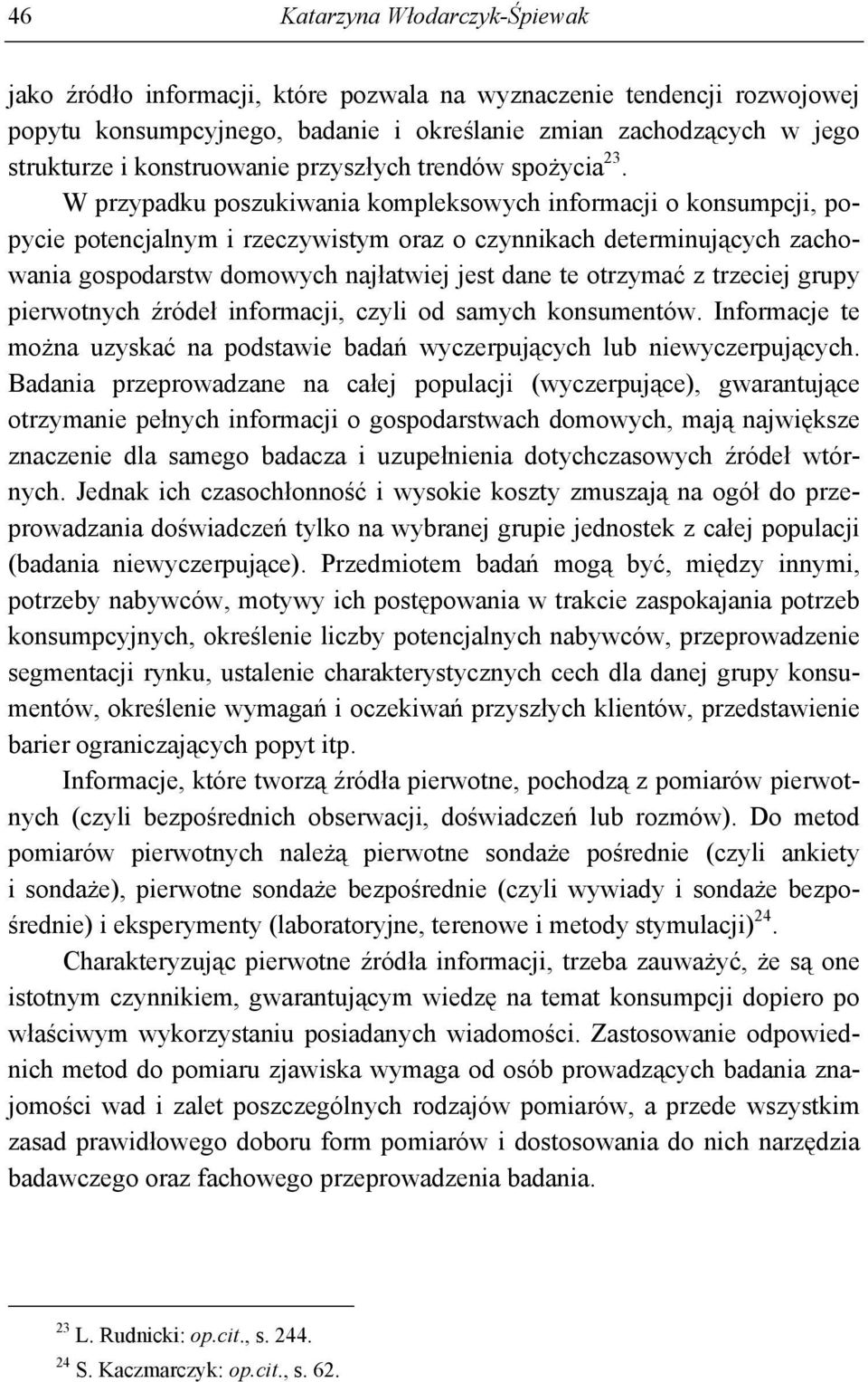 W przypadku poszukiwania kompleksowych informacji o konsumpcji, popycie potencjalnym i rzeczywistym oraz o czynnikach determinujących zachowania gospodarstw domowych najłatwiej jest dane te otrzymać