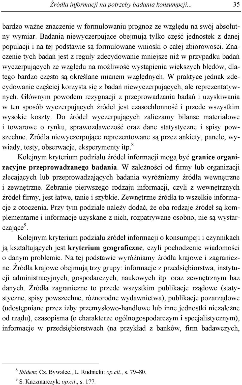 Znaczenie tych badań jest z reguły zdecydowanie mniejsze niż w przypadku badań wyczerpujących ze względu na możliwość wystąpienia większych błędów, dlatego bardzo często są określane mianem