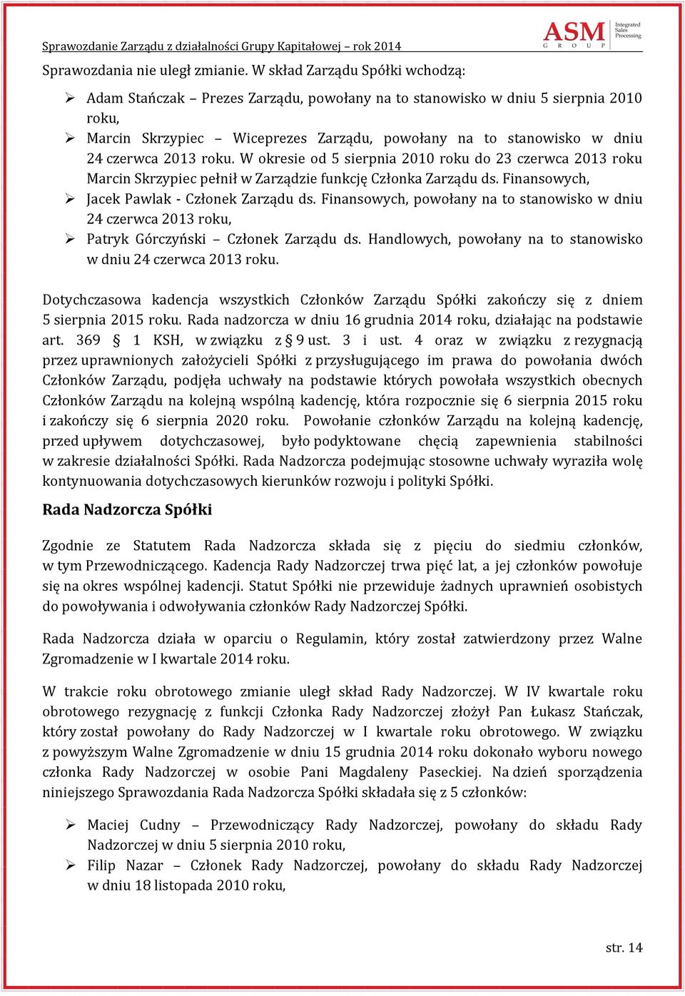 2013 roku. W okresie od 5 sierpnia 2010 roku do 23 czerwca 2013 roku Marcin Skrzypiec pełnił w Zarządzie funkcję Członka Zarządu ds. Finansowych, Jacek Pawlak - Członek Zarządu ds.