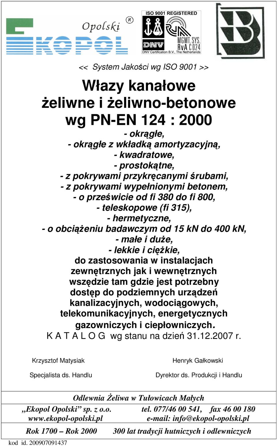 zastosowania w instalacjach zewnętrznych jak i wewnętrznych wszędzie tam gdzie jest potrzebny dostęp do podziemnych urządzeń kanalizacyjnych, wodociągowych, telekomunikacyjnych,