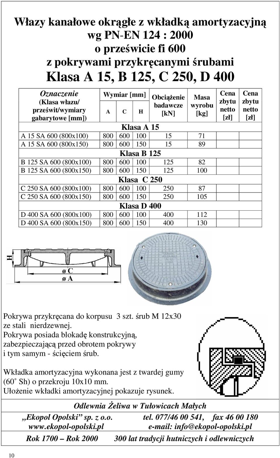 Klasa D 400 D 400 SA 600 (800x100) 800 600 100 400 112 D 400 SA 600 (800x150) 800 600 150 400 130 Pokrywa przykręcana do korpusu 3 szt. śrub M 12x30 ze stali nierdzewnej.