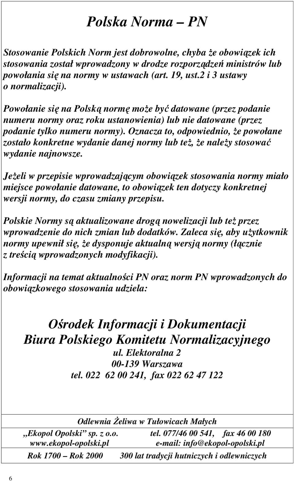 Oznacza to, odpowiednio, Ŝe powołane zostało konkretne wydanie danej normy lub teŝ, Ŝe naleŝy stosować wydanie najnowsze.