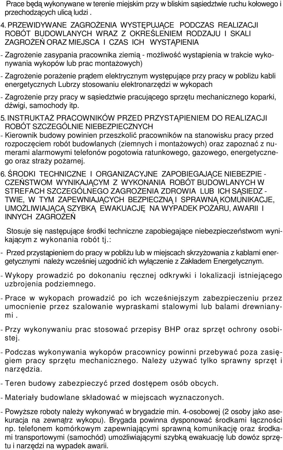 możliwość wystąpienia w trakcie wykonywania wykopów lub prac montażowych) - Zagrożenie porażenie prądem elektrycznym występujące przy pracy w pobliżu kabli energetycznych Lubrzy stosowaniu