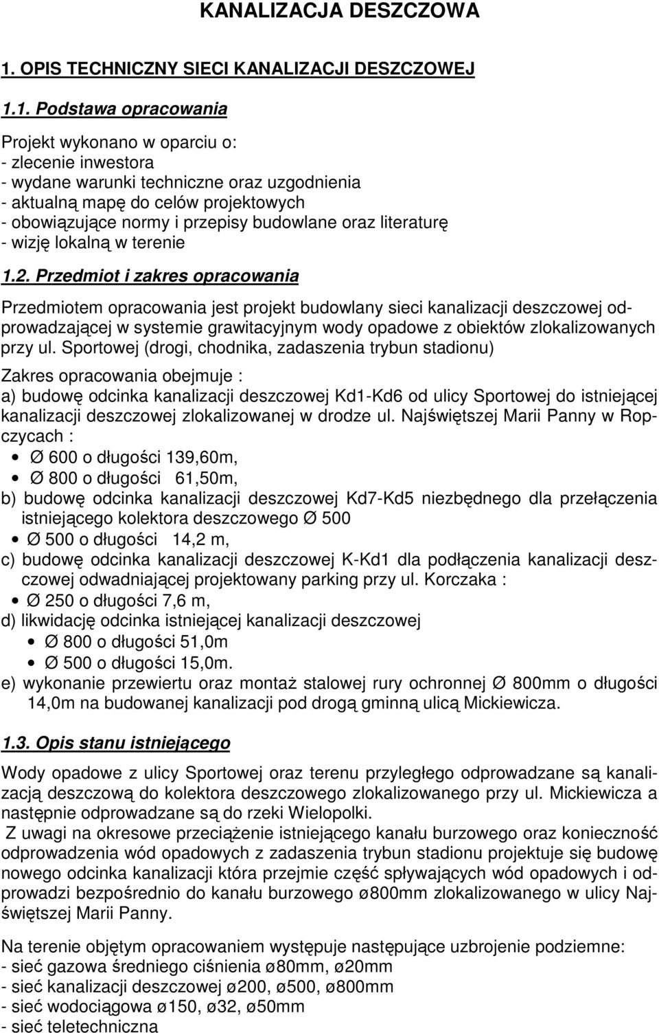 1. Podstawa opracowania Projekt wykonano w oparciu o: - zlecenie inwestora - wydane warunki techniczne oraz uzgodnienia - aktualną mapę do celów projektowych - obowiązujące normy i przepisy budowlane