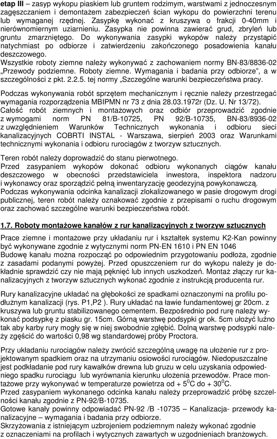 Do wykonywania zasypki wykopów należy przystąpić natychmiast po odbiorze i zatwierdzeniu zakończonego posadowienia kanału deszczowego.