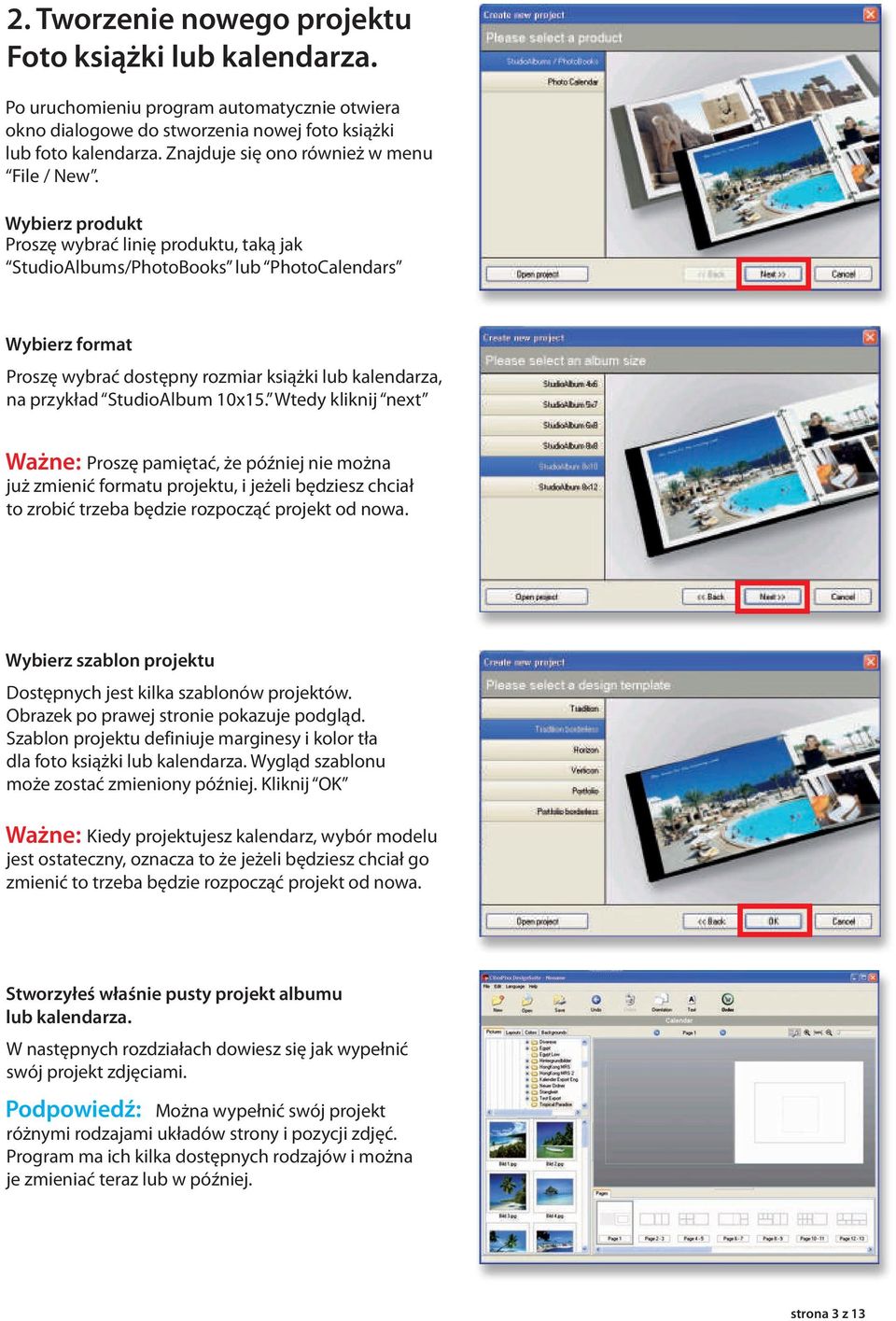 Wybierz produkt Proszę wybrać linię produktu, taką jak StudioAlbums/PhotoBooks lub PhotoCalendars Wybierz format Proszę wybrać dostępny rozmiar książki lub kalendarza, na przykład StudioAlbum 10x15.