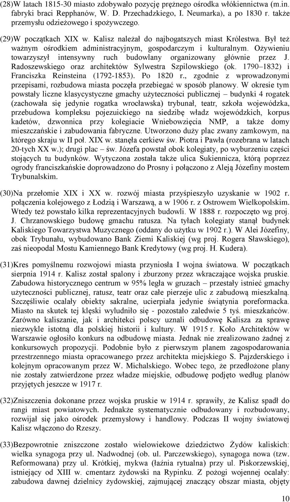 Ożywieniu towarzyszył intensywny ruch budowlany organizowany głównie przez J. Radoszewskiego oraz architektów Sylwestra Szpilowskiego (ok. 1790 1832) i Franciszka Reinsteina (1792-1853). Po 1820 r.