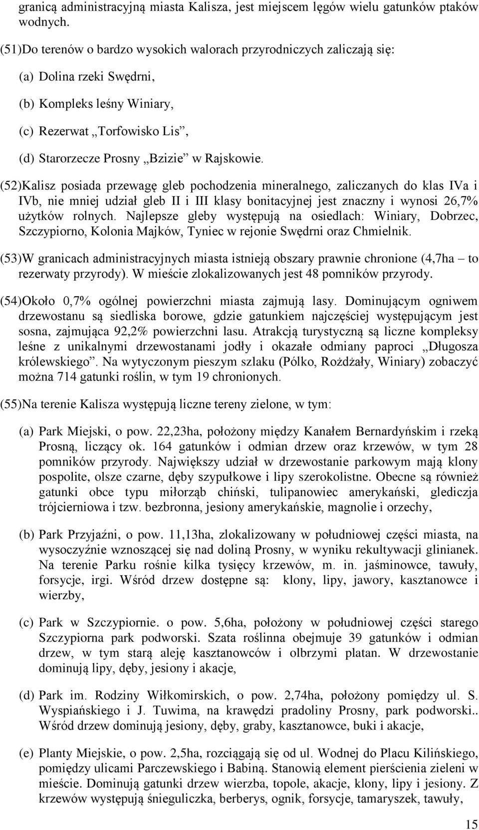 (52)Kalisz posiada przewagę gleb pochodzenia mineralnego, zaliczanych do klas IVa i IVb, nie mniej udział gleb II i III klasy bonitacyjnej jest znaczny i wynosi 26,7% użytków rolnych.