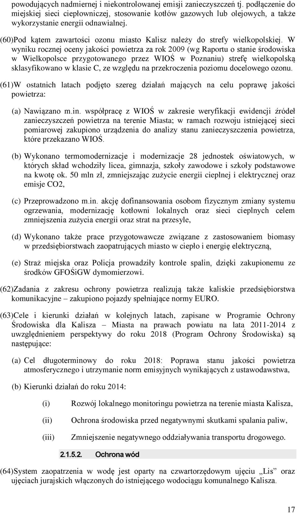 W wyniku rocznej oceny jakości powietrza za rok 2009 (wg Raportu o stanie środowiska w Wielkopolsce przygotowanego przez WIOŚ w Poznaniu) strefę wielkopolską sklasyfikowano w klasie C, ze względu na