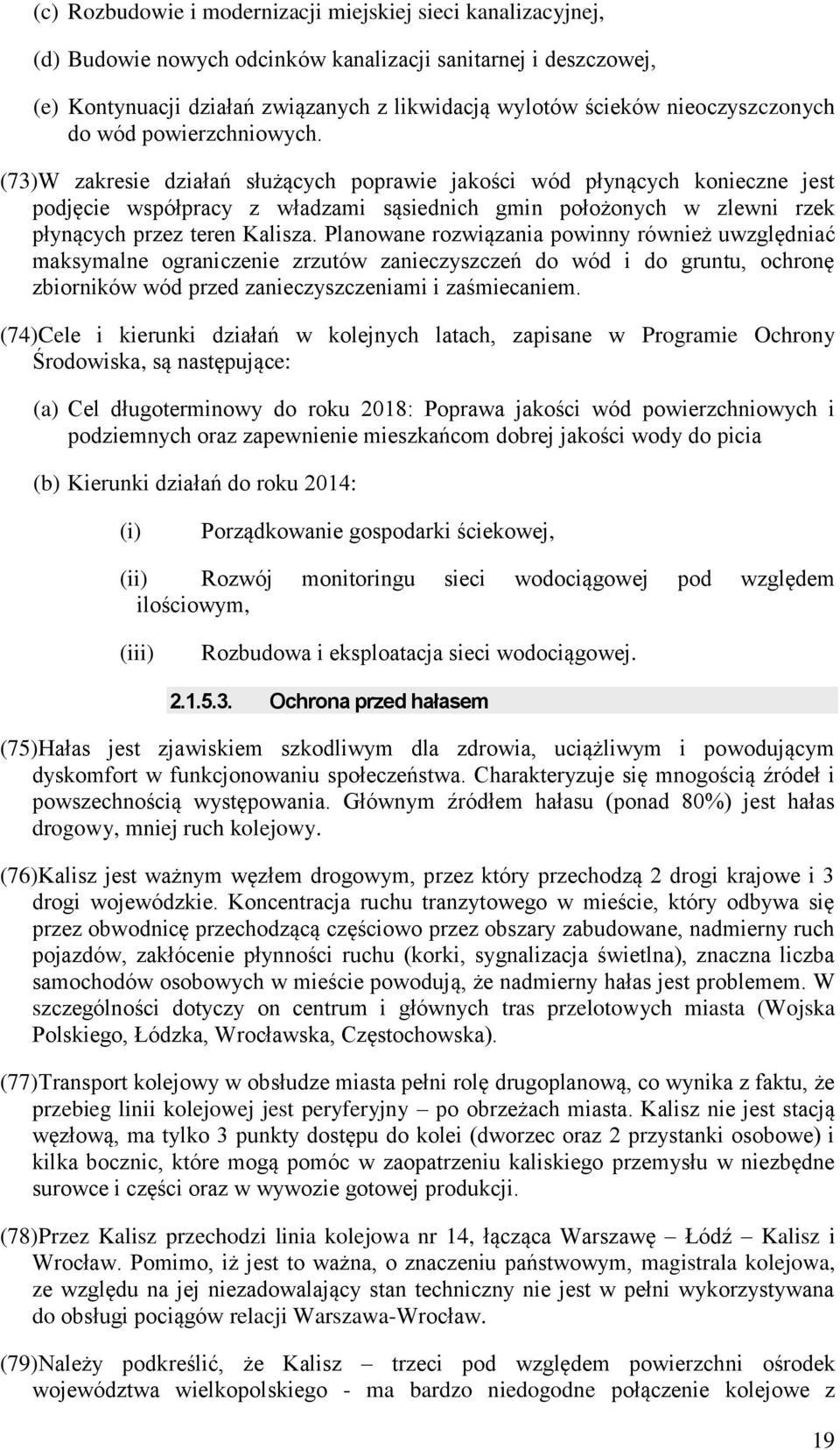 (73)W zakresie działań służących poprawie jakości wód płynących konieczne jest podjęcie współpracy z władzami sąsiednich gmin położonych w zlewni rzek płynących przez teren Kalisza.