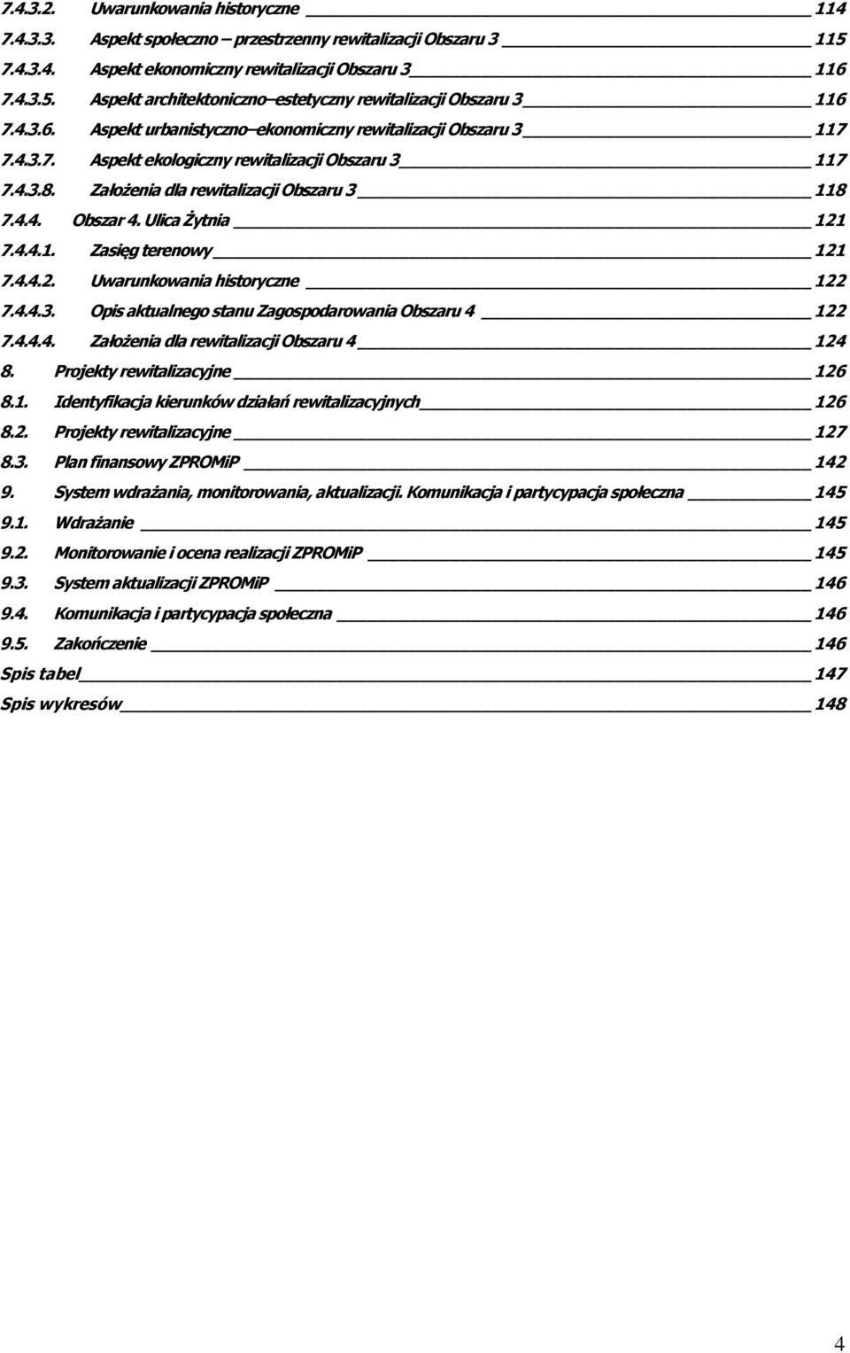 Ulica Żytnia 121 7.4.4.1. Zasięg terenowy 121 7.4.4.2. Uwarunkowania historyczne 122 7.4.4.3. Opis aktualnego stanu Zagospodarowania Obszaru 4 122 7.4.4.4. Założenia dla rewitalizacji Obszaru 4 124 8.