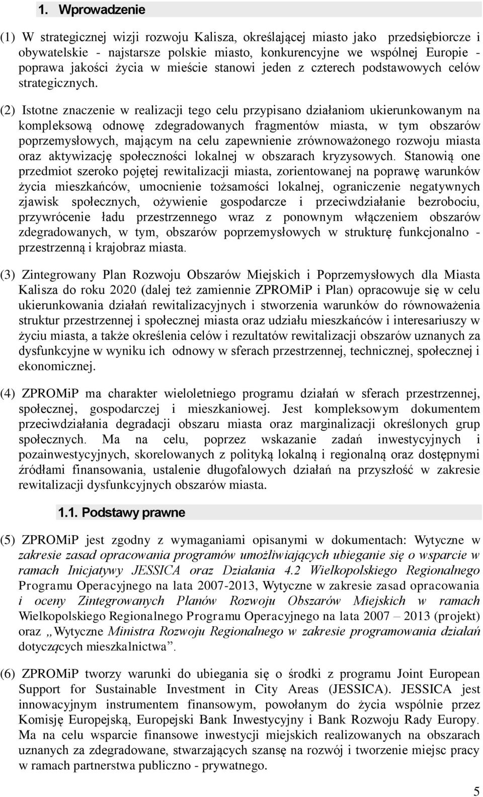 (2) Istotne znaczenie w realizacji tego celu przypisano działaniom ukierunkowanym na kompleksową odnowę zdegradowanych fragmentów miasta, w tym obszarów poprzemysłowych, mającym na celu zapewnienie