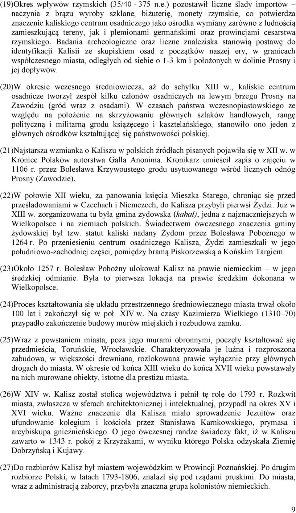 ) pozostawił liczne ślady importów naczynia z brązu wyroby szklane, biżuterię, monety rzymskie, co potwierdza znaczenie kaliskiego centrum osadniczego jako ośrodka wymiany zarówno z ludnością