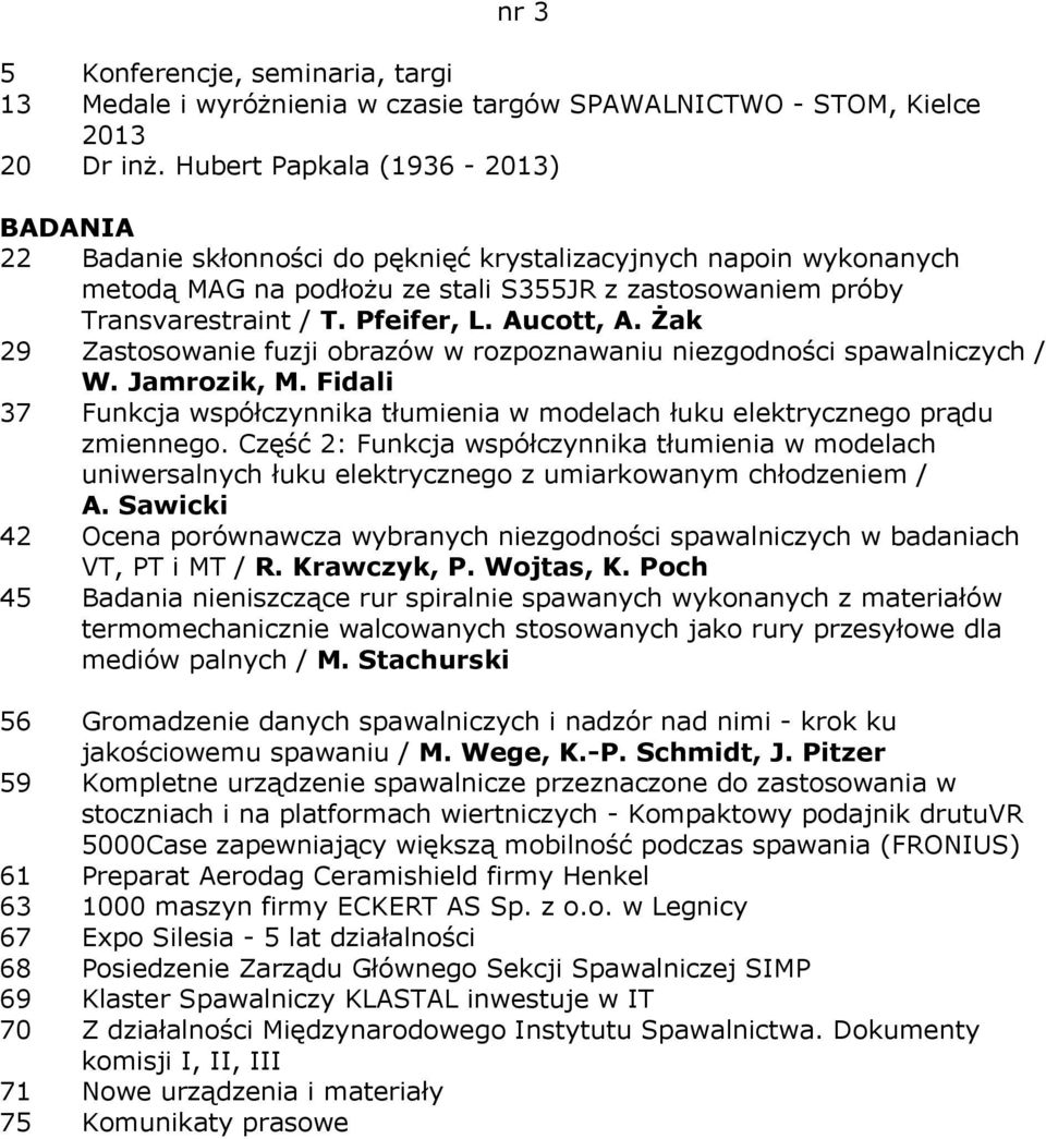 Żak 29 Zastosowanie fuzji obrazów w rozpoznawaniu niezgodności spawalniczych / W. Jamrozik, M. Fidali 37 Funkcja współczynnika tłumienia w modelach łuku elektrycznego prądu zmiennego.